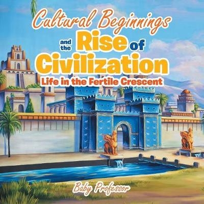 Cultural Beginnings and the Rise of Civilization -  Baby Professor