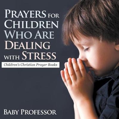 Prayers for Children Who Are Dealing with Stress - Children's Christian Prayer Books -  Baby Professor