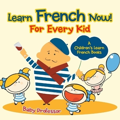 Learn French Now! For Every Kid A Children's Learn French Books -  Baby Professor