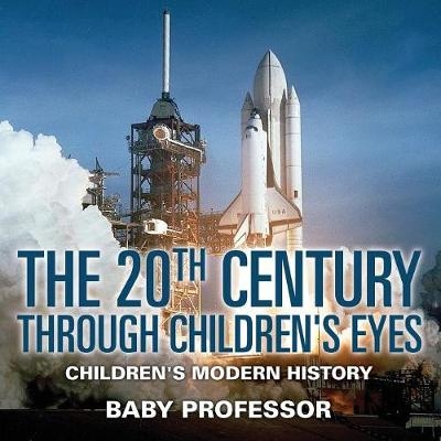 The 20th Century through Children's Eyes Children's Modern History -  Baby Professor