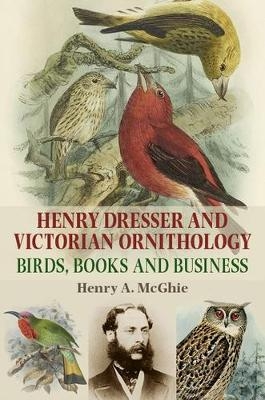 Henry Dresser and Victorian Ornithology - Henry A. McGhie