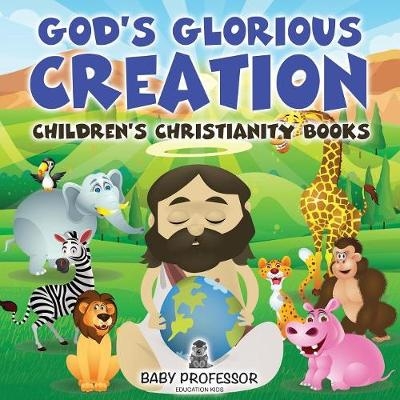 God's Glorious Creation Children's Christianity Books -  Baby Professor