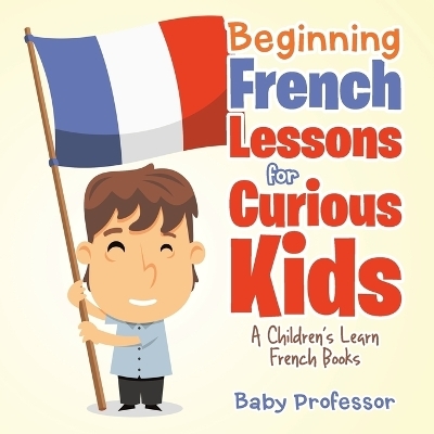 Beginning French Lessons for Curious Kids A Children's Learn French Books -  Baby Professor