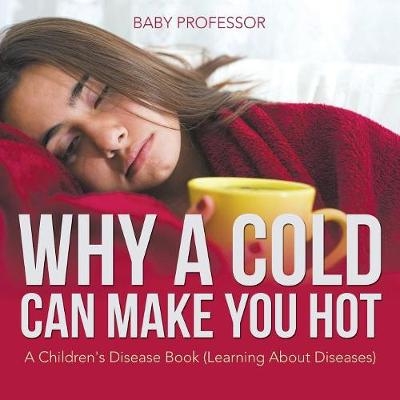 Why a Cold Can Make You Hot A Children's Disease Book (Learning About Diseases) -  Baby Professor