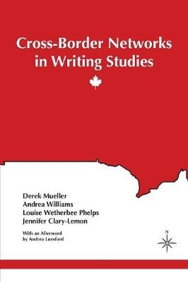 Cross-Border Networks in Writing Studies - Derek Mueller, Andrea Williams, Louise Wetherbee Phelps