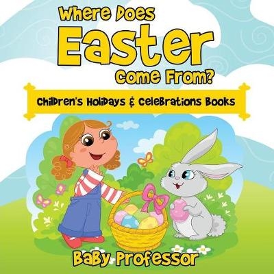 Where Does Easter Come From? Children's Holidays & Celebrations Books -  Baby Professor