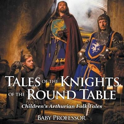 Tales of the Knights of The Round Table Children's Arthurian Folk Tales -  Baby Professor