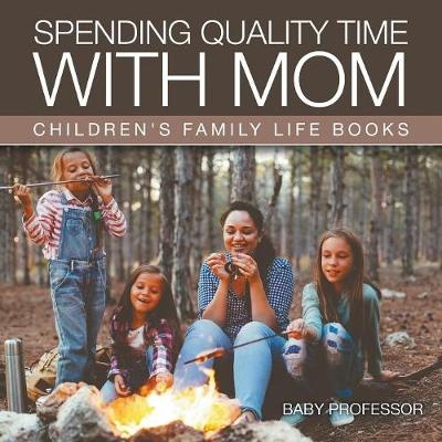 Spending Quality Time with Mom- Children's Family Life Books -  Baby Professor