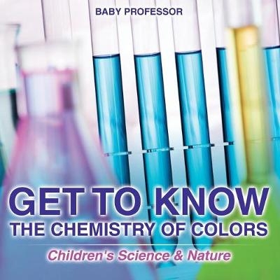 Get to Know the Chemistry of Colors Children's Science & Nature -  Baby Professor