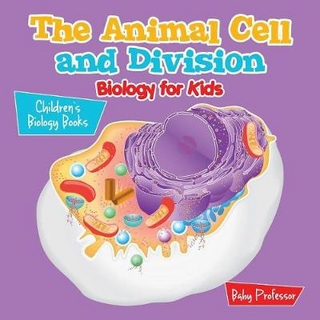 The Animal Cell and Division Biology for Kids Children's Biology Books