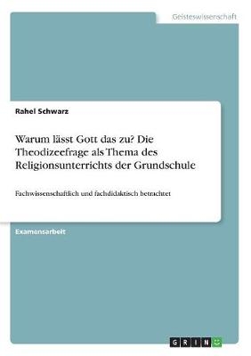 Warum lÃ¤sst Gott das zu? Die Theodizeefrage als Thema des Religionsunterrichts der Grundschule - Rahel Schwarz