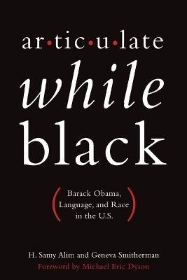 Articulate While Black - H. Samy Alim, Geneva Smitherman,  Foreward by Michael Eric Dyson