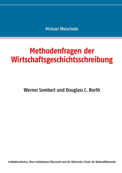 Methodenfragen der Wirtschaftsgeschichtsschreibung - Michael Weischede