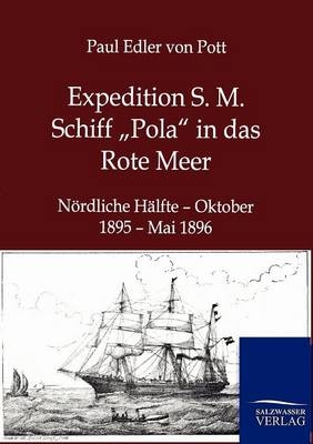 Expedition S. M. Schiff &bdquo;Pola&ldquo; in das Rote Meer - Paul Edler von Pott
