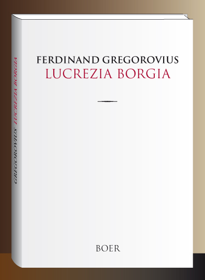 Lucrezia Borgia - Ferdinand Gregorovius
