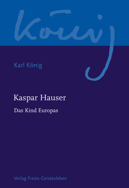Kaspar Hauser - Das Kind Europas - Karl König