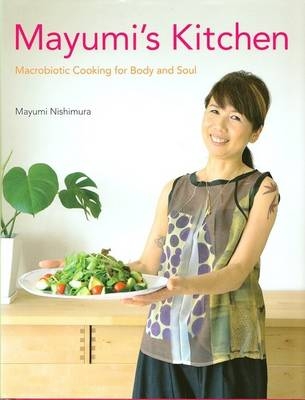 Mayumi's Kitchen: Macrobiotic Cooking for Body and Soul - Mayumi Nishimura