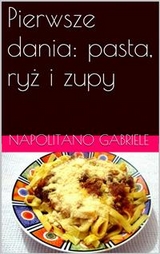 Pierwsze dania: pasta, ryż i zupy -  Gabriele Napolitano