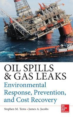 Oil Spills and Gas Leaks: Environmental Response, Prevention and Cost Recovery - Stephen Testa, James Jacobs