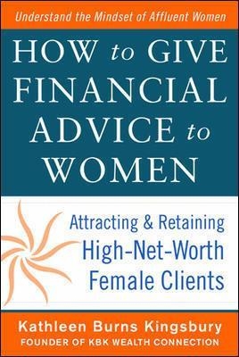 How to Give Financial Advice to Women:  Attracting and Retaining High-Net Worth Female Clients - Kathleen Burns Kingsbury
