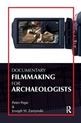Documentary Filmmaking for Archaeologists - Peter J Pepe, Joseph W Zarzynski
