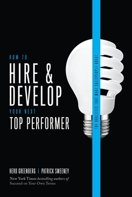 How to Hire and Develop Your Next Top Performer, 2nd edition: The Qualities That Make Salespeople Great - Herb Greenberg, Patrick Sweeney