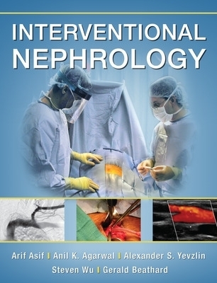 Interventional Nephrology - Arif Asif, Anil Agarwal, Alexander Yevzlin, Steven Wu, Gerald Beathard
