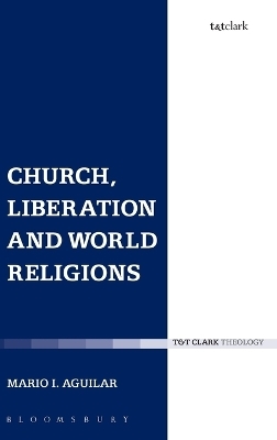 Church, Liberation and World Religions - Mario I. Aguilar