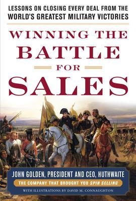 Winning the Battle for Sales: Lessons on Closing Every Deal from the World&rsquo;s Greatest Military Victories - John Golden