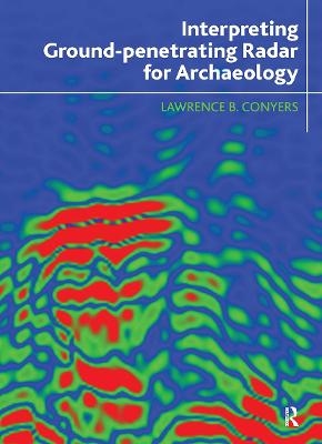 Interpreting Ground-penetrating Radar for Archaeology - Lawrence B Conyers
