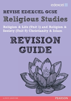 REVISE EDEXCEL: Edexcel GCSE Religious Studies Unit 1 Religion and Life and Unit 8 Religion and Society Christianity and Islam Revision Guide - Tanya Hill