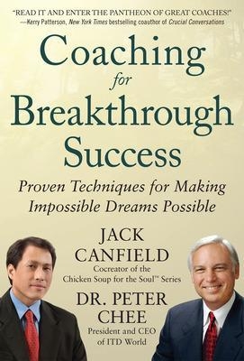 Coaching for Breakthrough Success: Proven Techniques for Making Impossible Dreams Possible - Jack Canfield, Peter Chee