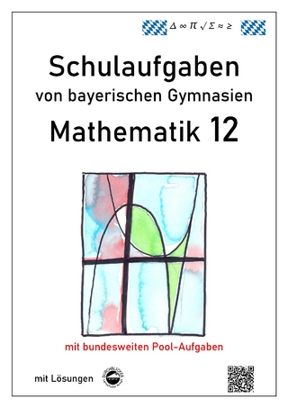 Mathematik 12, Schulaufgaben von bayerischen Gymnasien mit Lösungen