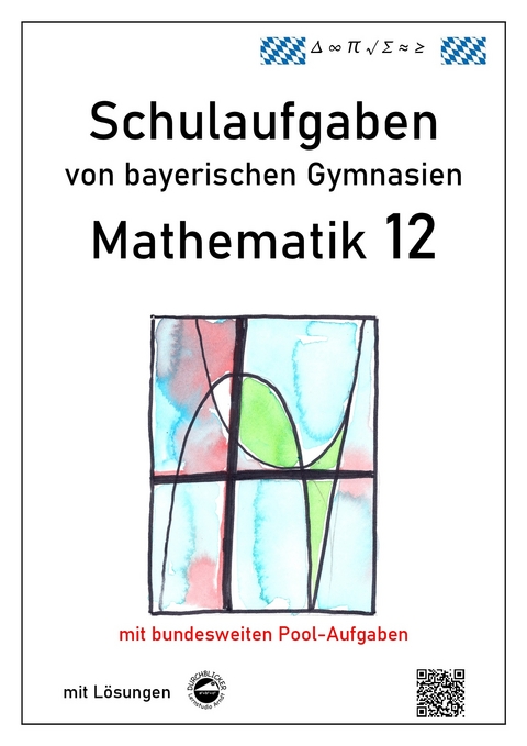 Mathematik 12, Schulaufgaben von bayerischen Gymnasien mit L&ouml;sungen - Claus Arndt
