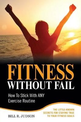 Fitness Without Fail - Bill R Judson
