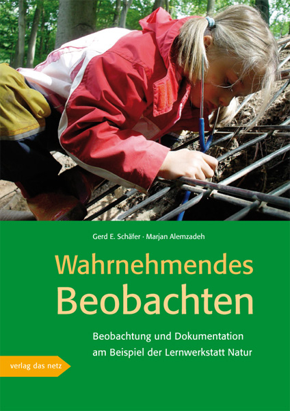 Wahrnehmendes Beobachten am Beispiel der 'Lernwerkstatt Natur' - Gerd. E. Sch&auml;fer, Marjan Alemzadeh
