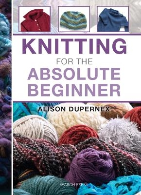 Knitting for the Absolute Beginner - Alison Dupernex