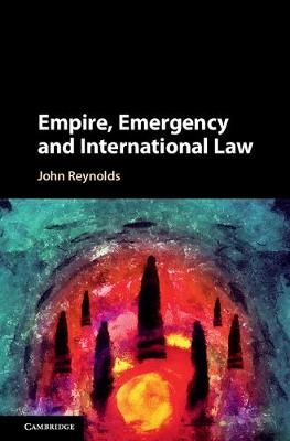 Empire, Emergency and International Law - John Reynolds