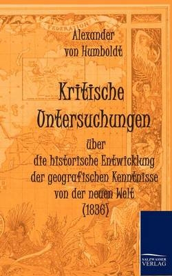Kritische Untersuchungen Ã¼ber die historische Entwicklung der geografischen Kenntnisse von der neuen Welt (1836)