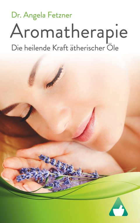 Aromatherapie - Die heilende Kraft &auml;therischer &Ouml;le - Angela Fetzner