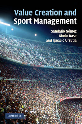 Value Creation and Sport Management - Sandalio G&oacute;mez, Kimio Kase, Ignacio Urrutia