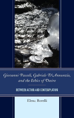 Giovanni Pascoli, Gabriele D&rsquo;Annunzio, and the Ethics of Desire - Elena Borelli