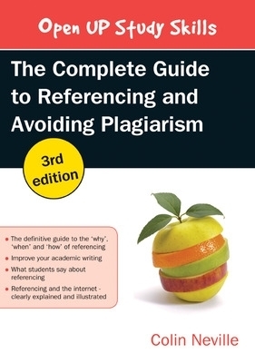 The Complete Guide to Referencing and Avoiding Plagiarism - Colin Neville