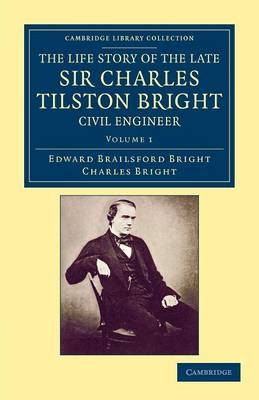 The Life Story of the Late Sir Charles Tilston Bright, Civil Engineer - Edward Brailsford Bright, Charles Bright