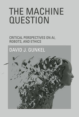 The Machine Question - David J. Gunkel