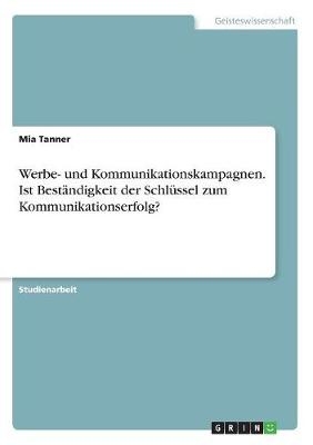 Werbe- und Kommunikationskampagnen. Ist BestÃ¤ndigkeit der SchlÃ¼ssel zum Kommunikationserfolg? - Mia Tanner