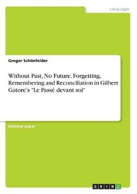 Without Past, No Future. Forgetting, Remembering and Reconciliation in Gilbert Gatore's "Le PassÃ© devant soi" - Gregor SchÃ¶nfelder