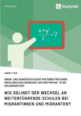 Wie gelingt der Wechsel an weiterf&uuml;hrende Schulen bei Migrantinnen und Migranten? - Janine Tyzak