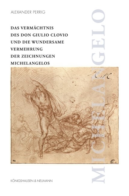 Das Verm&auml;chtnis des Don Giulio Clovio und die wundersame Vermehrung der Zeichnungen Michelangelos - Alexander Perrig