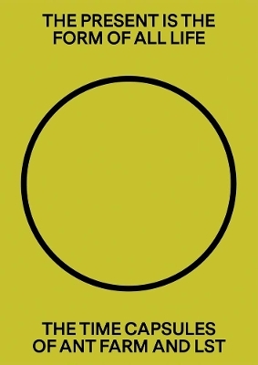 The Present Is the Form of All Life: The Time Capsules of Ant Farm and LST